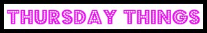 Thursday Things1